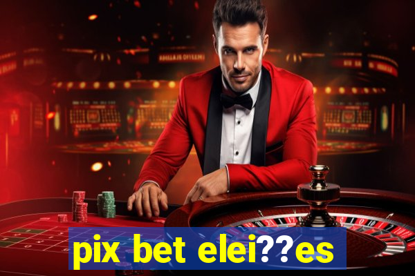 pix bet elei??es