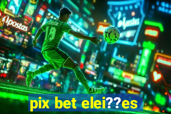 pix bet elei??es