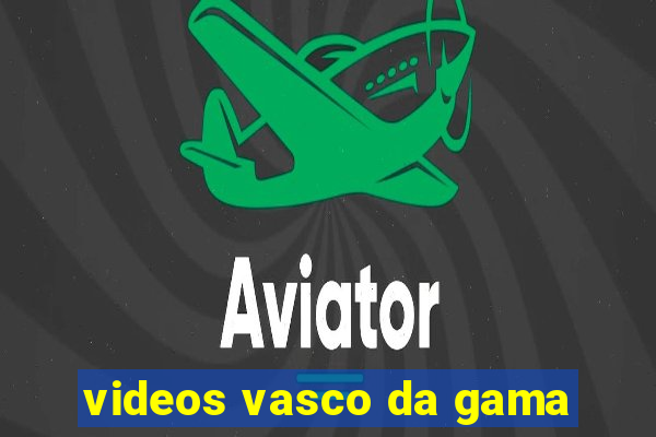 videos vasco da gama