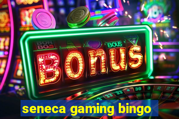 seneca gaming bingo