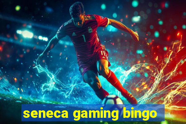 seneca gaming bingo