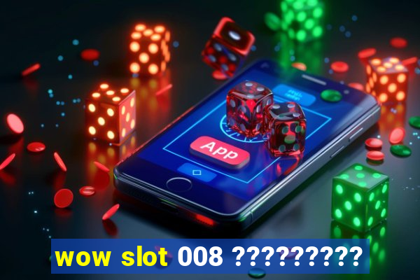 wow slot 008 ?????????