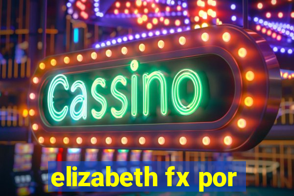 elizabeth fx por