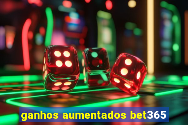 ganhos aumentados bet365