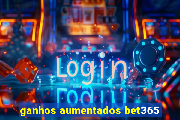 ganhos aumentados bet365