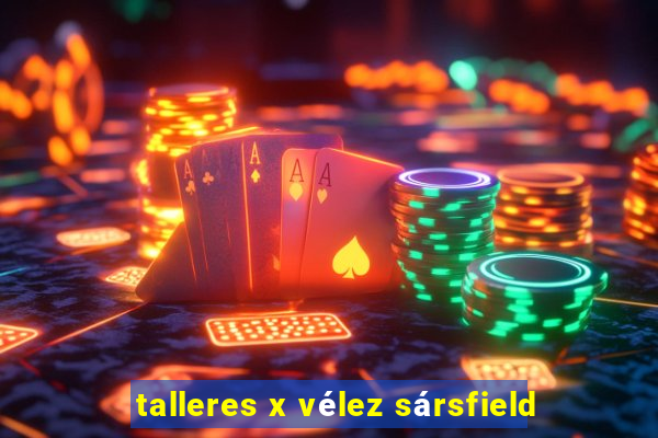 talleres x vélez sársfield