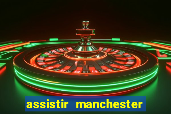 assistir manchester united ao vivo futemax