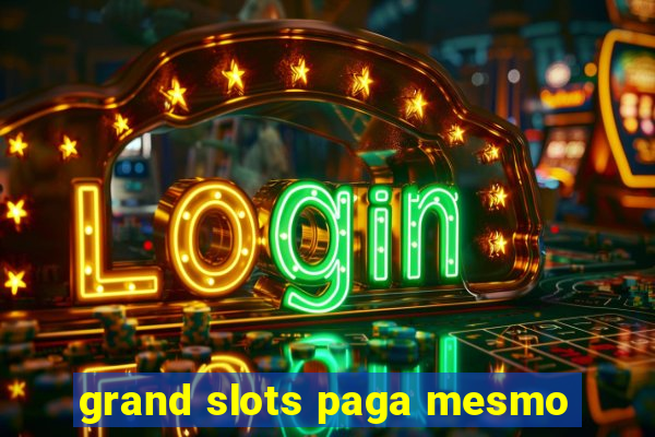 grand slots paga mesmo