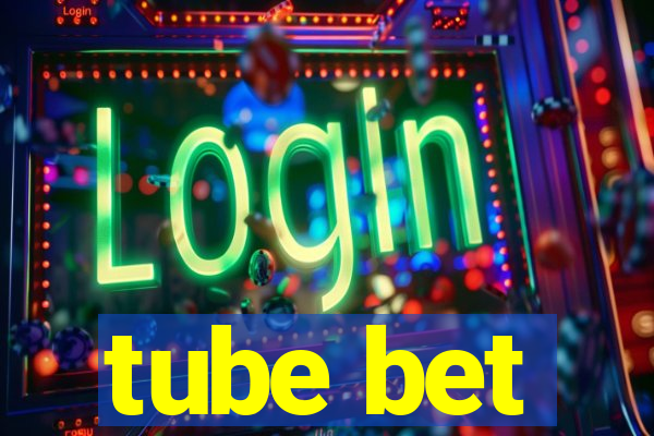 tube bet