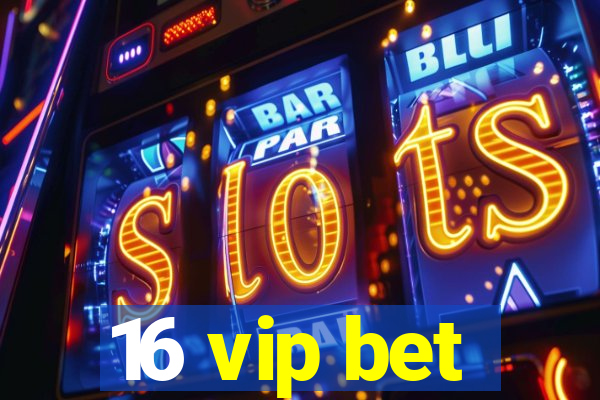 16 vip bet