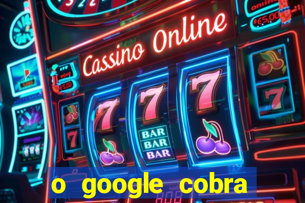 o google cobra taxa de saque de jogos