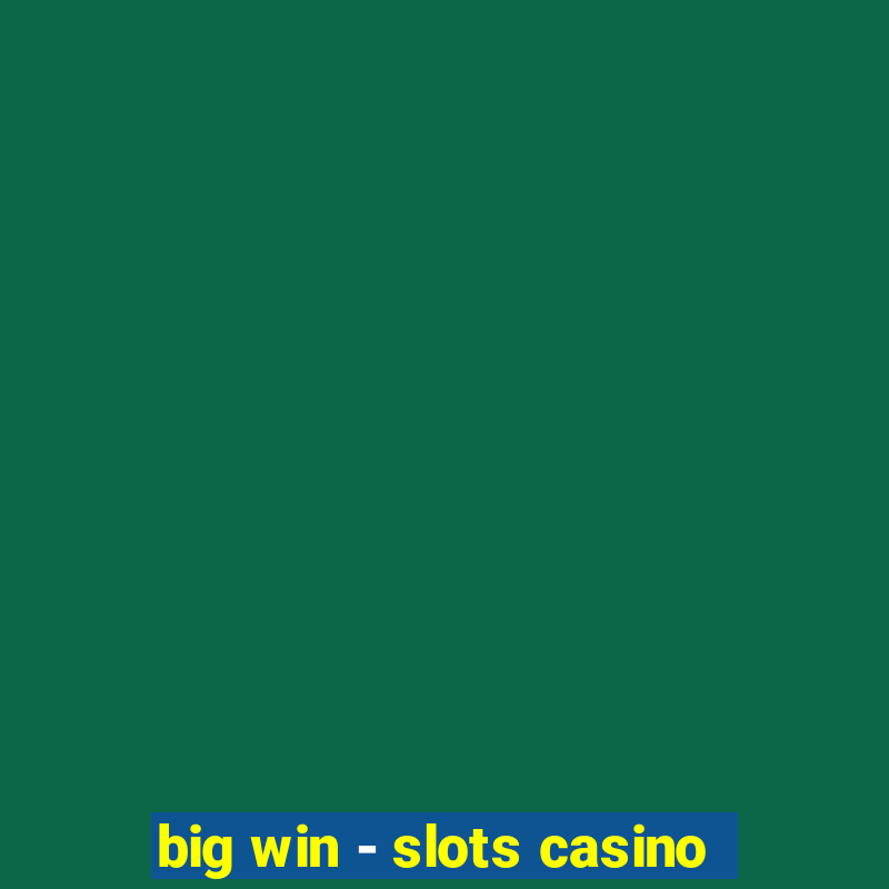 big win - slots casino