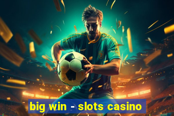 big win - slots casino