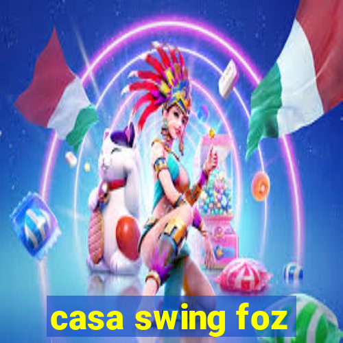 casa swing foz