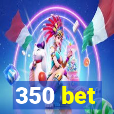 350 bet