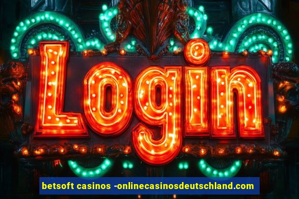 betsoft casinos -onlinecasinosdeutschland.com