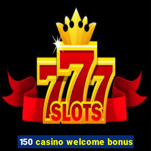 150 casino welcome bonus