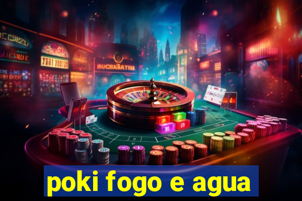 poki fogo e agua