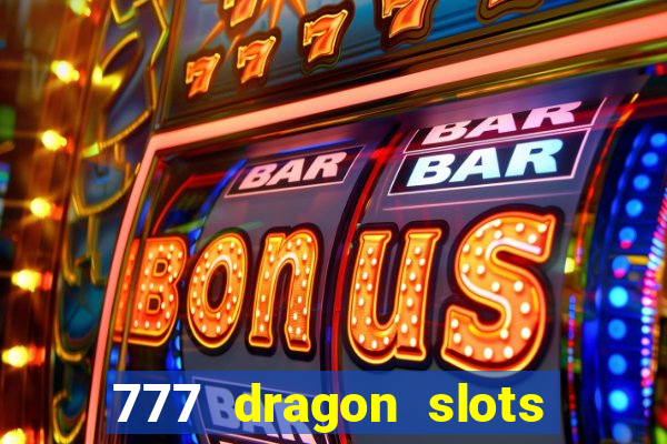 777 dragon slots casino games