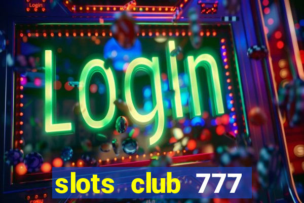 slots club 777 paga mesmo