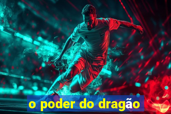 o poder do dragão