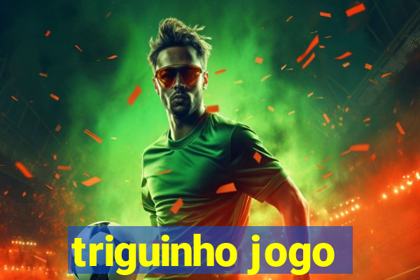 triguinho jogo