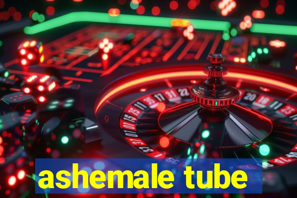 ashemale tube