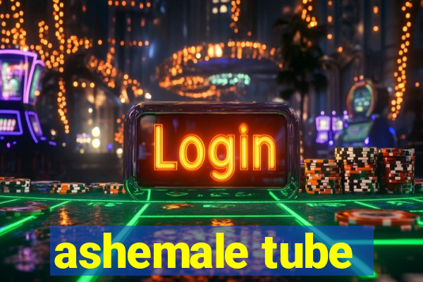 ashemale tube