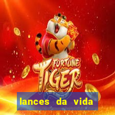 lances da vida onde assistir