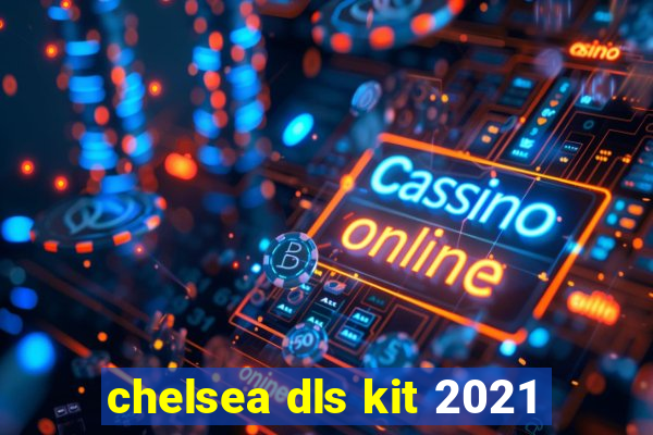 chelsea dls kit 2021