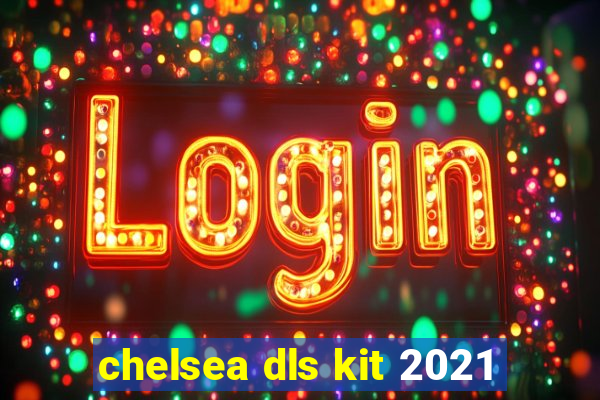 chelsea dls kit 2021