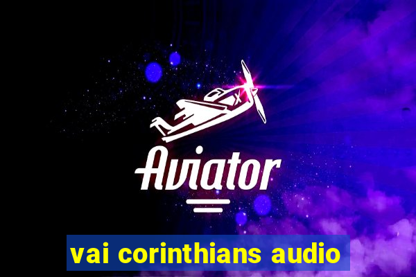 vai corinthians audio