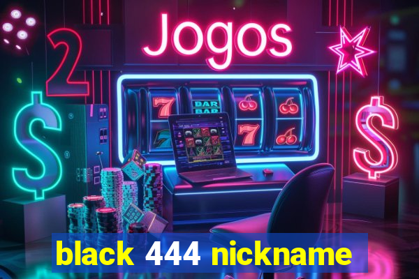 black 444 nickname