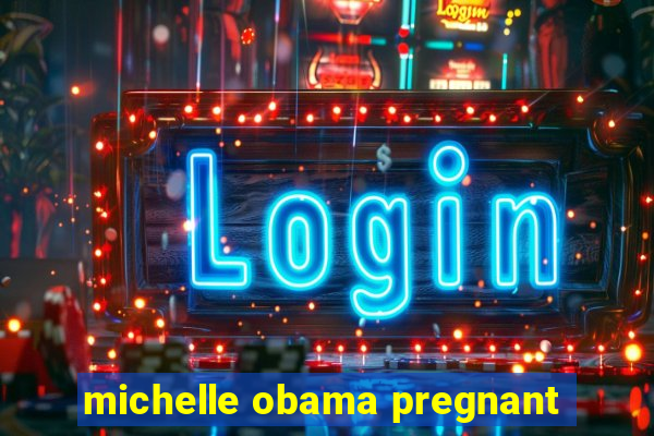 michelle obama pregnant