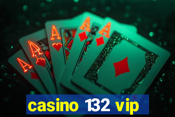 casino 132 vip