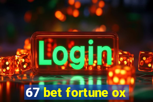 67 bet fortune ox