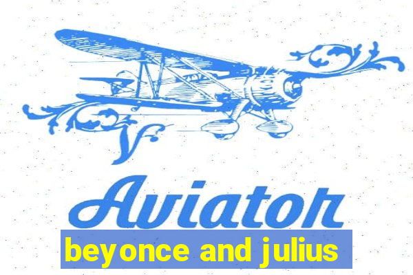 beyonce and julius