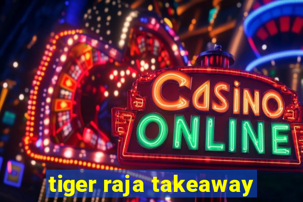 tiger raja takeaway