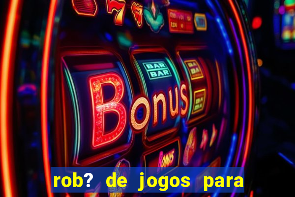 rob? de jogos para ganhar dinheiro