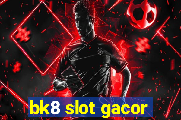 bk8 slot gacor