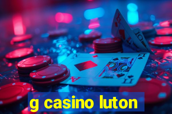 g casino luton