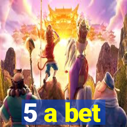 5 a bet