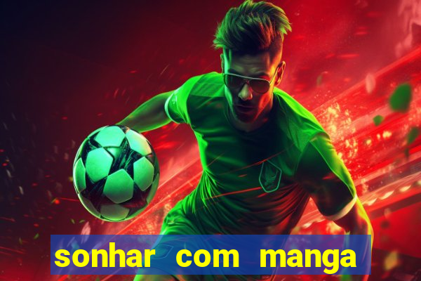 sonhar com manga madura jogo do bicho