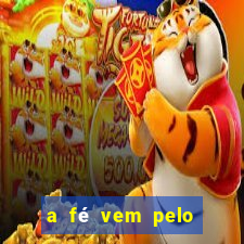 a fé vem pelo ouvir explica??o