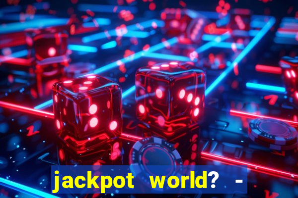 jackpot world? - casino slots