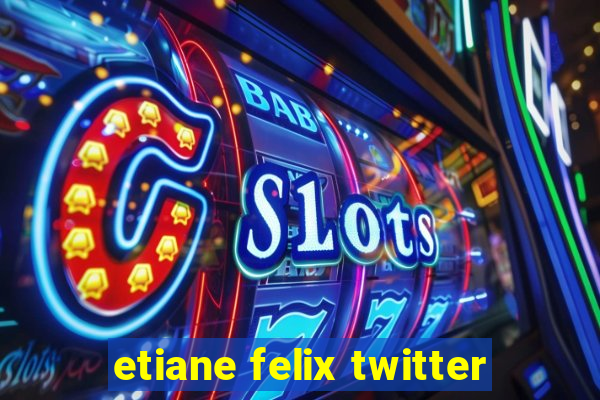 etiane felix twitter