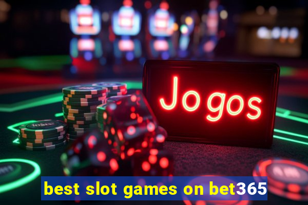 best slot games on bet365