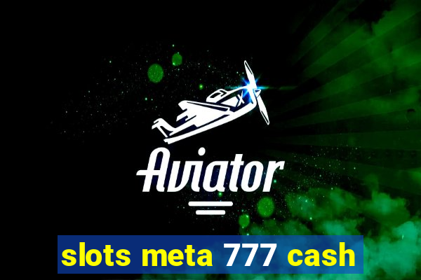 slots meta 777 cash