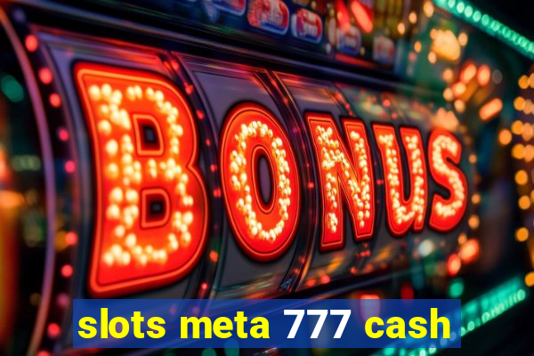 slots meta 777 cash