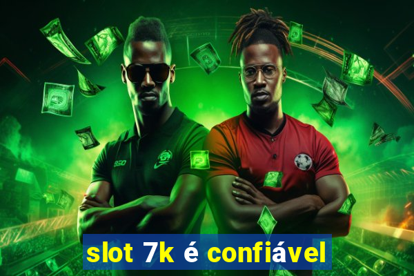 slot 7k é confiável